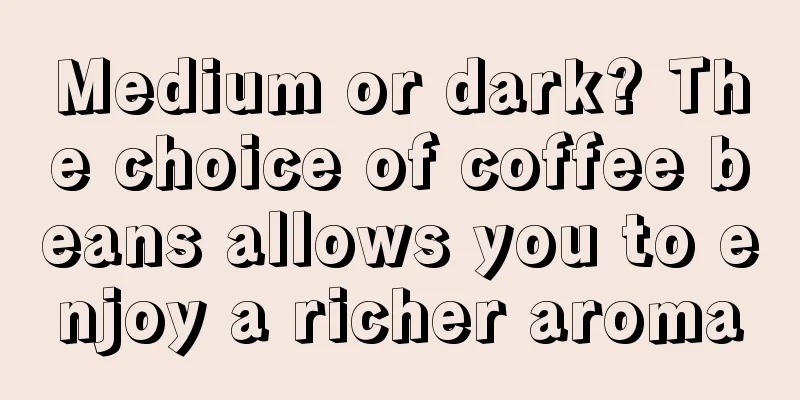 Medium or dark? The choice of coffee beans allows you to enjoy a richer aroma