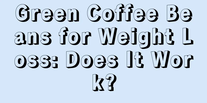 Green Coffee Beans for Weight Loss: Does It Work?