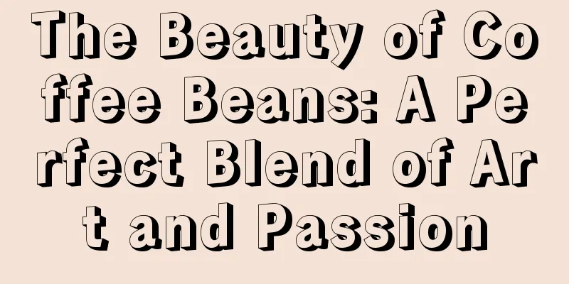 The Beauty of Coffee Beans: A Perfect Blend of Art and Passion