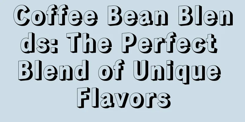 Coffee Bean Blends: The Perfect Blend of Unique Flavors