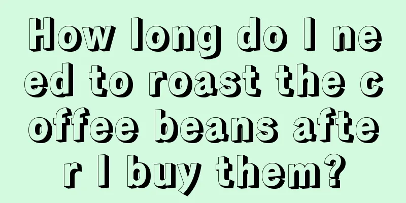 How long do I need to roast the coffee beans after I buy them?