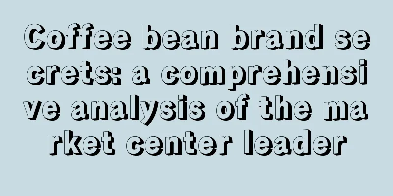 Coffee bean brand secrets: a comprehensive analysis of the market center leader