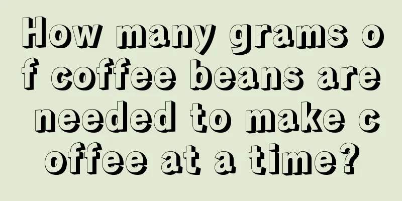 How many grams of coffee beans are needed to make coffee at a time?