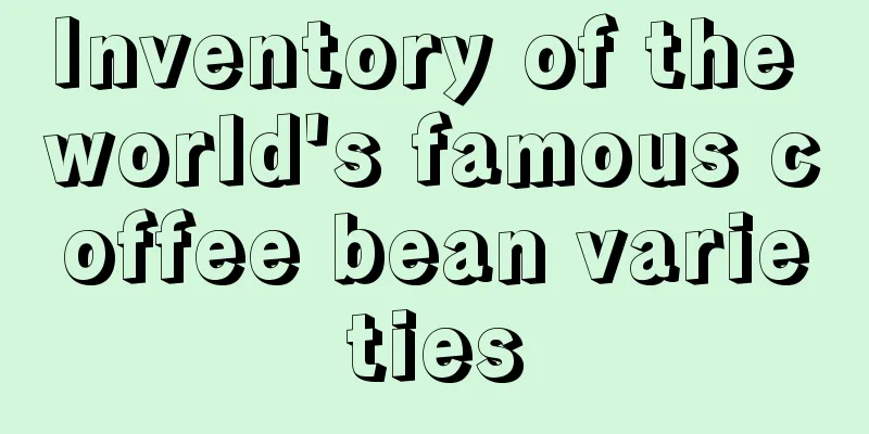 Inventory of the world's famous coffee bean varieties