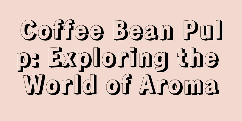 Coffee Bean Pulp: Exploring the World of Aroma