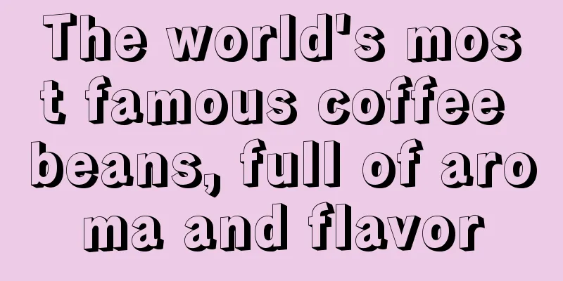 The world's most famous coffee beans, full of aroma and flavor