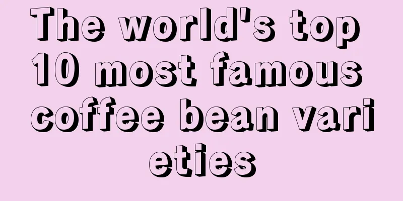 The world's top 10 most famous coffee bean varieties