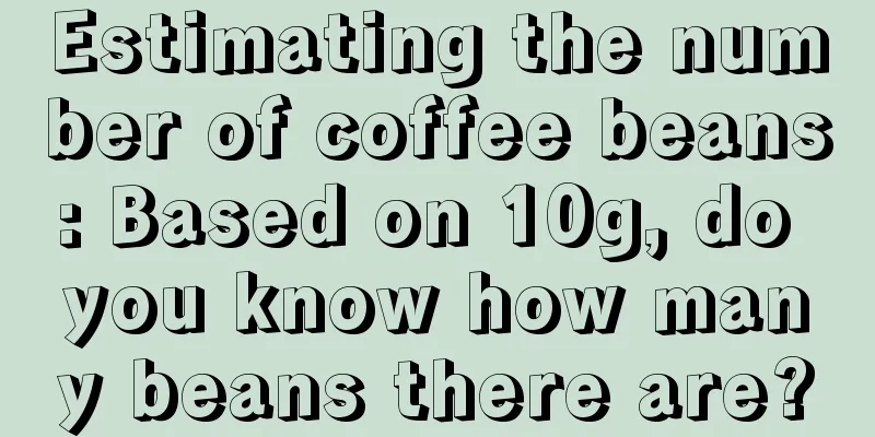 Estimating the number of coffee beans: Based on 10g, do you know how many beans there are?