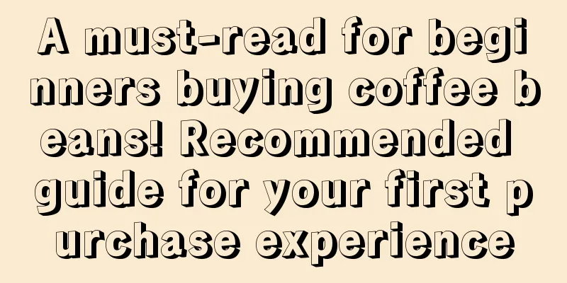 A must-read for beginners buying coffee beans! Recommended guide for your first purchase experience