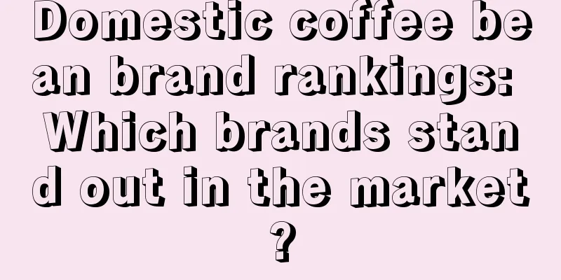 Domestic coffee bean brand rankings: Which brands stand out in the market?