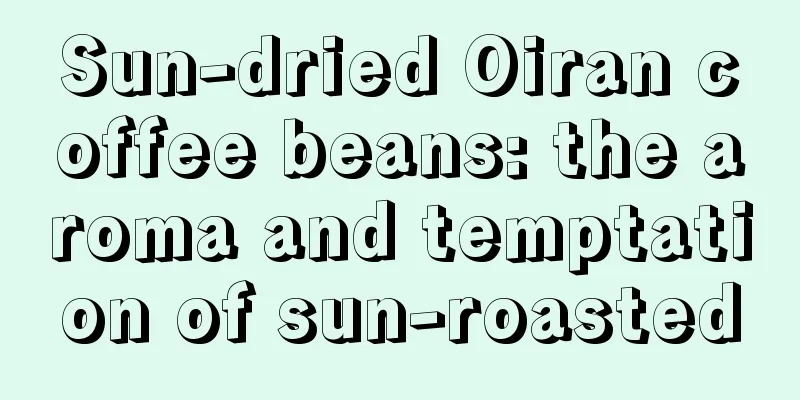 Sun-dried Oiran coffee beans: the aroma and temptation of sun-roasted