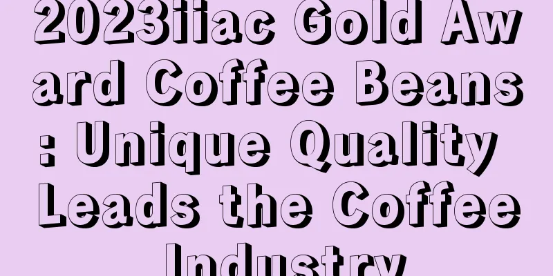 2023iiac Gold Award Coffee Beans: Unique Quality Leads the Coffee Industry