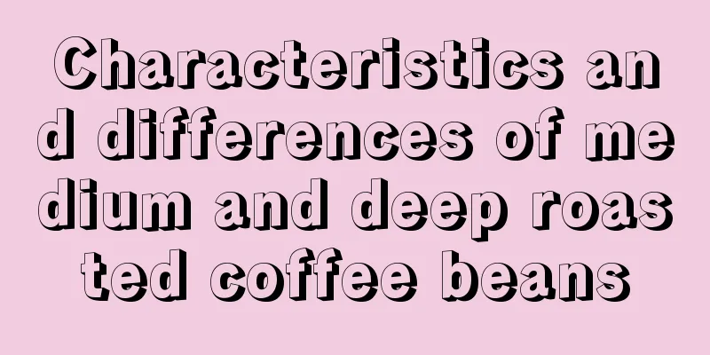 Characteristics and differences of medium and deep roasted coffee beans