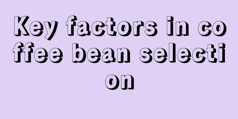 Key factors in coffee bean selection