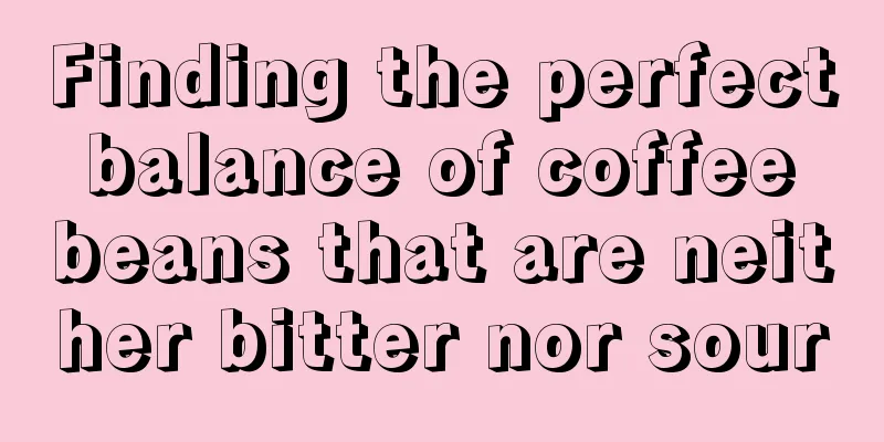 Finding the perfect balance of coffee beans that are neither bitter nor sour