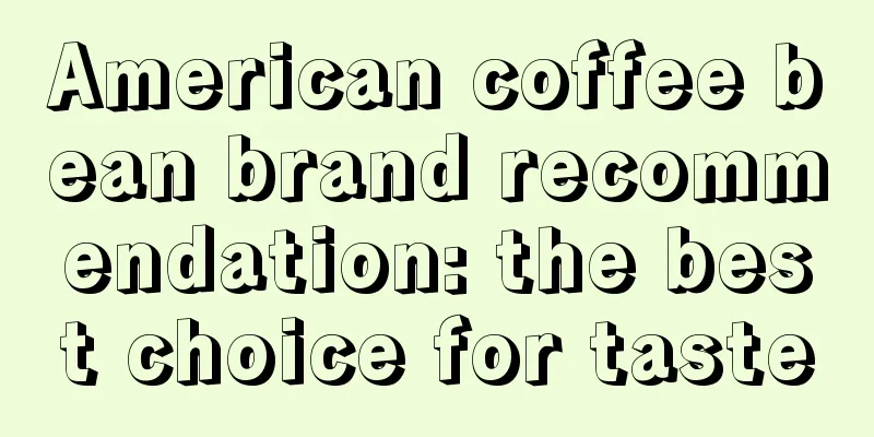 American coffee bean brand recommendation: the best choice for taste