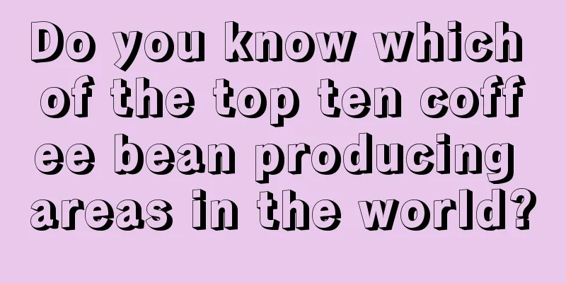 Do you know which of the top ten coffee bean producing areas in the world?