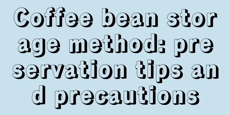 Coffee bean storage method: preservation tips and precautions