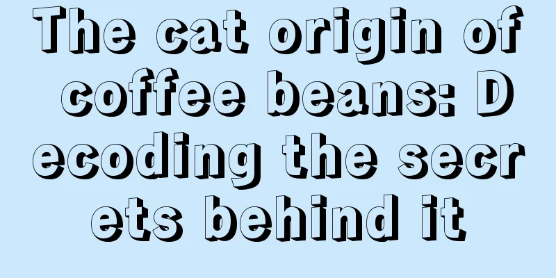 The cat origin of coffee beans: Decoding the secrets behind it