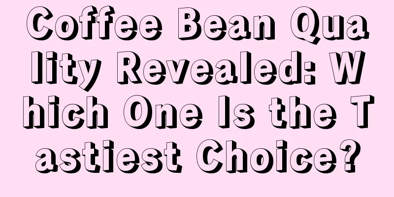 Coffee Bean Quality Revealed: Which One Is the Tastiest Choice?