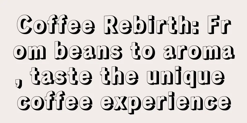 Coffee Rebirth: From beans to aroma, taste the unique coffee experience