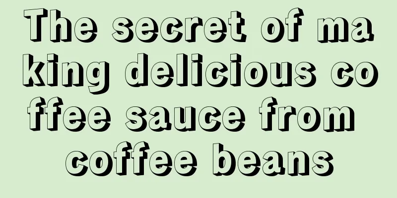 The secret of making delicious coffee sauce from coffee beans