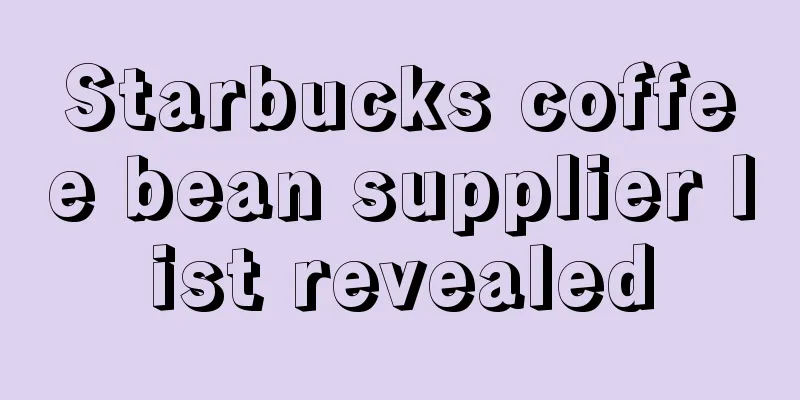 Starbucks coffee bean supplier list revealed