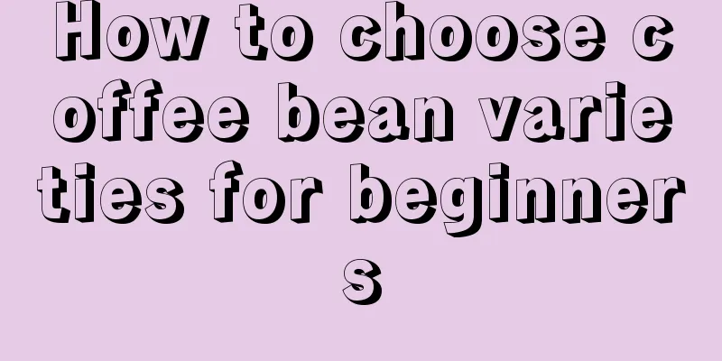 How to choose coffee bean varieties for beginners