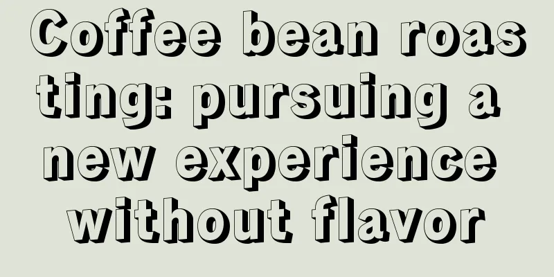 Coffee bean roasting: pursuing a new experience without flavor