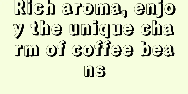 Rich aroma, enjoy the unique charm of coffee beans