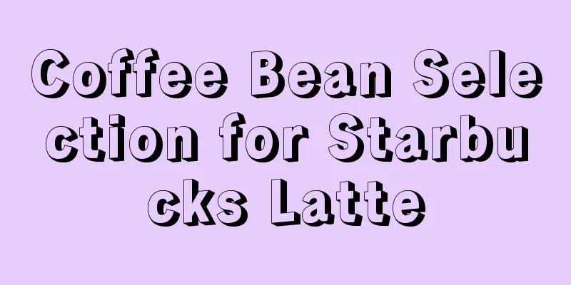 Coffee Bean Selection for Starbucks Latte