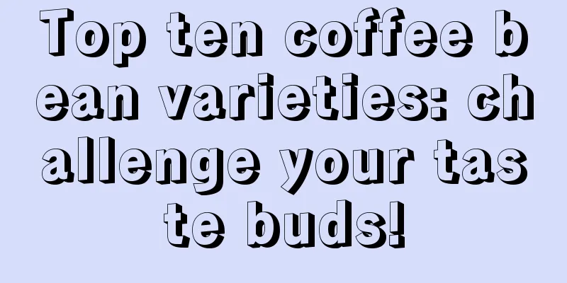 Top ten coffee bean varieties: challenge your taste buds!