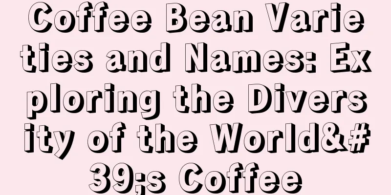 Coffee Bean Varieties and Names: Exploring the Diversity of the World's Coffee