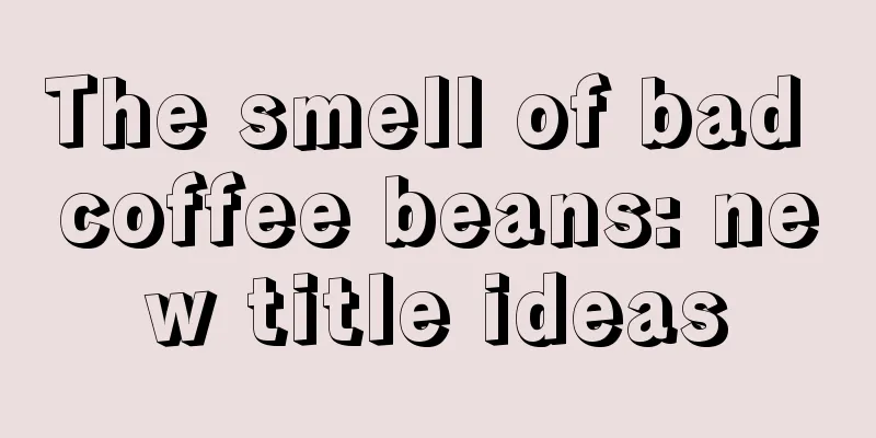 The smell of bad coffee beans: new title ideas