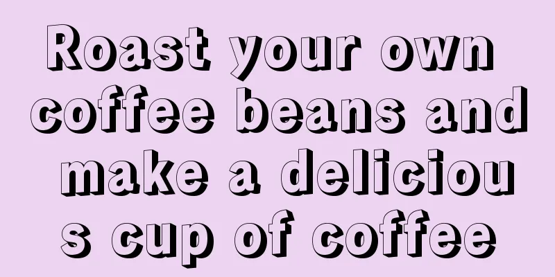 Roast your own coffee beans and make a delicious cup of coffee