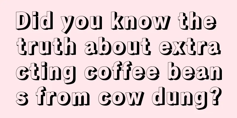 Did you know the truth about extracting coffee beans from cow dung?