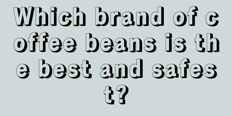 Which brand of coffee beans is the best and safest?