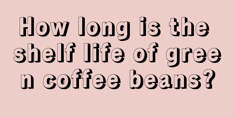 How long is the shelf life of green coffee beans?