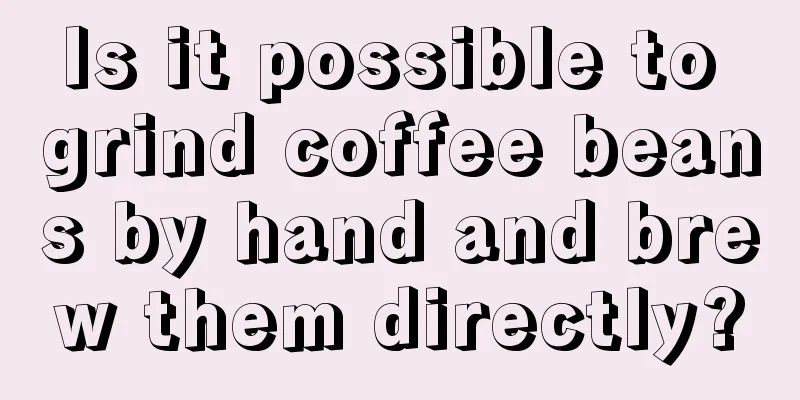 Is it possible to grind coffee beans by hand and brew them directly?