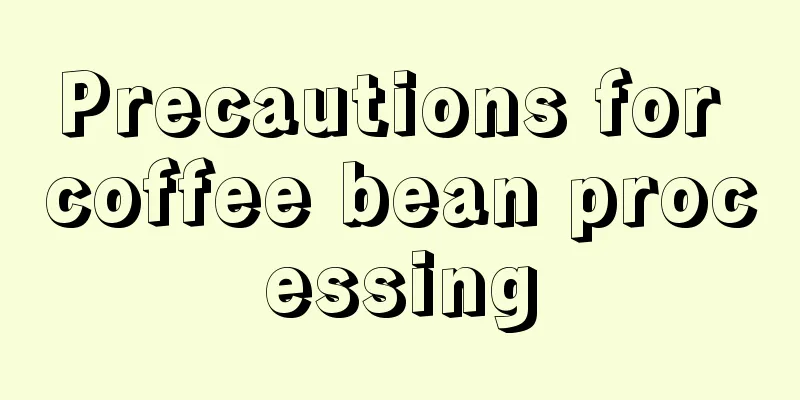 Precautions for coffee bean processing