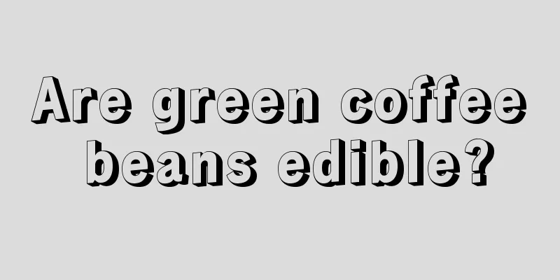 Are green coffee beans edible?