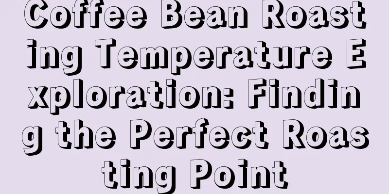 Coffee Bean Roasting Temperature Exploration: Finding the Perfect Roasting Point