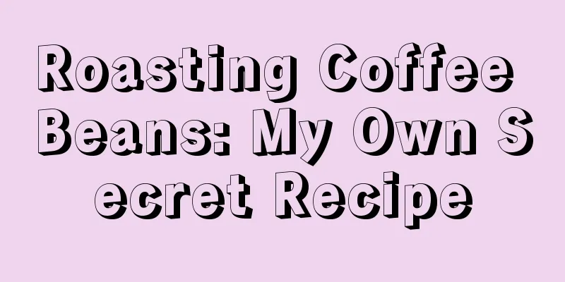 Roasting Coffee Beans: My Own Secret Recipe