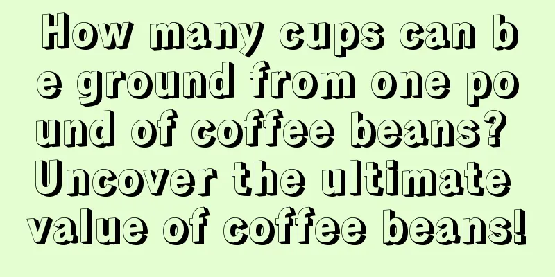 How many cups can be ground from one pound of coffee beans? Uncover the ultimate value of coffee beans!