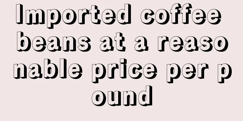 Imported coffee beans at a reasonable price per pound