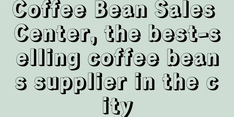 Coffee Bean Sales Center, the best-selling coffee beans supplier in the city