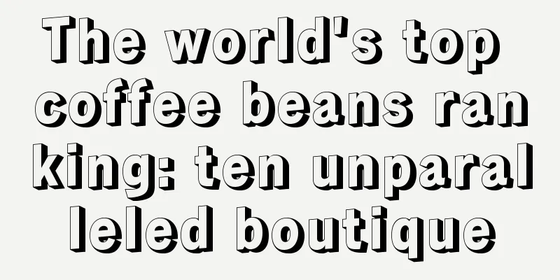 The world's top coffee beans ranking: ten unparalleled boutique