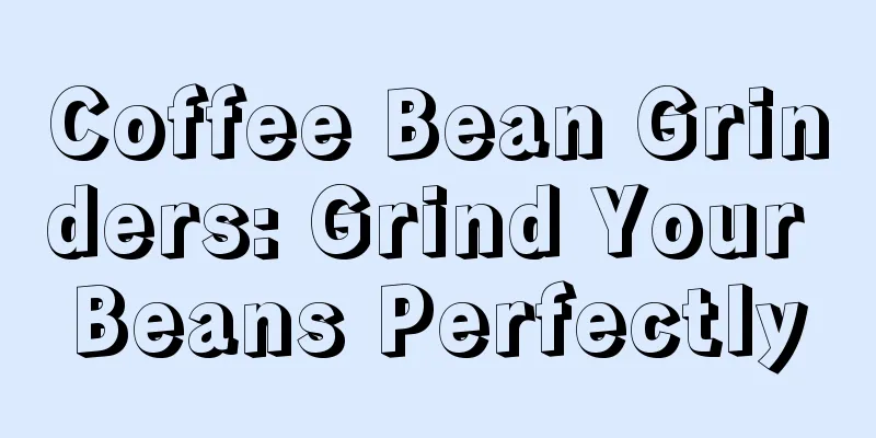 Coffee Bean Grinders: Grind Your Beans Perfectly