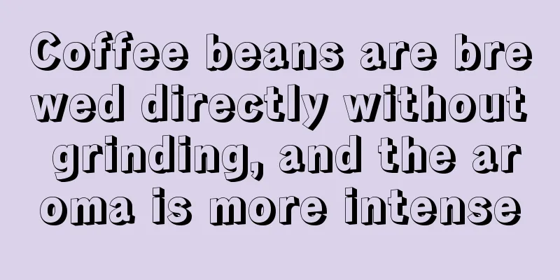 Coffee beans are brewed directly without grinding, and the aroma is more intense