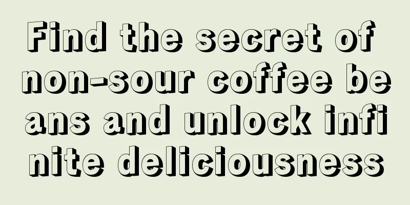 Find the secret of non-sour coffee beans and unlock infinite deliciousness